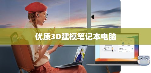 优质3D建模笔记本电脑推荐指南