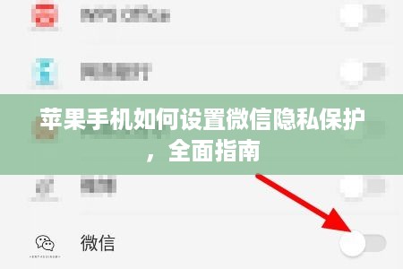 苹果手机如何设置微信隐私保护，全面指南