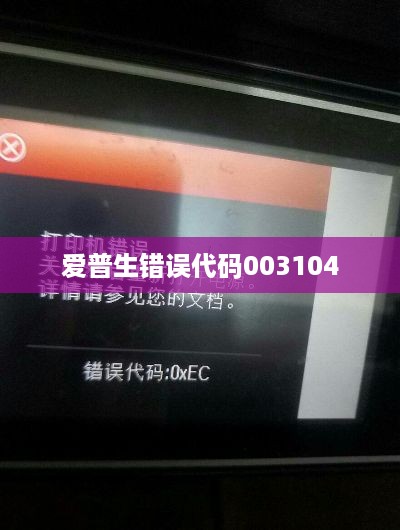 解决爱普生错误代码003104的实用指南