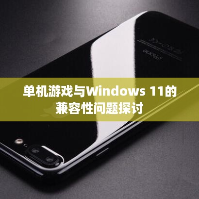 单机游戏与Windows 11的兼容性问题探讨