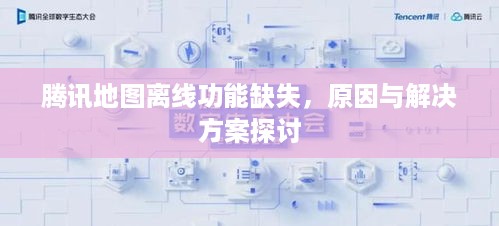 腾讯地图离线功能缺失，原因与解决方案探讨