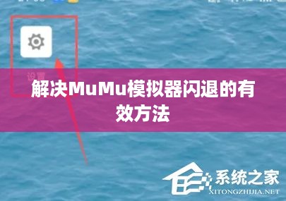 解决MuMu模拟器闪退的有效方法