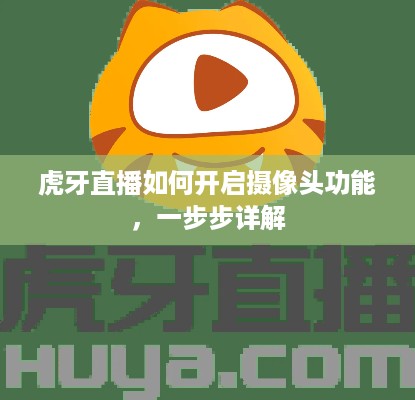 虎牙直播如何开启摄像头功能，一步步详解