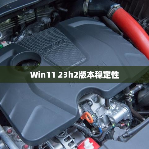 Win11 23h2与22h2版本稳定性的深度探讨