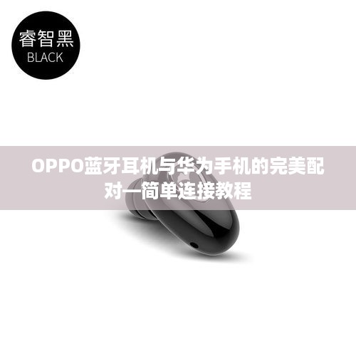 OPPO蓝牙耳机与华为手机的完美配对—简单连接教程