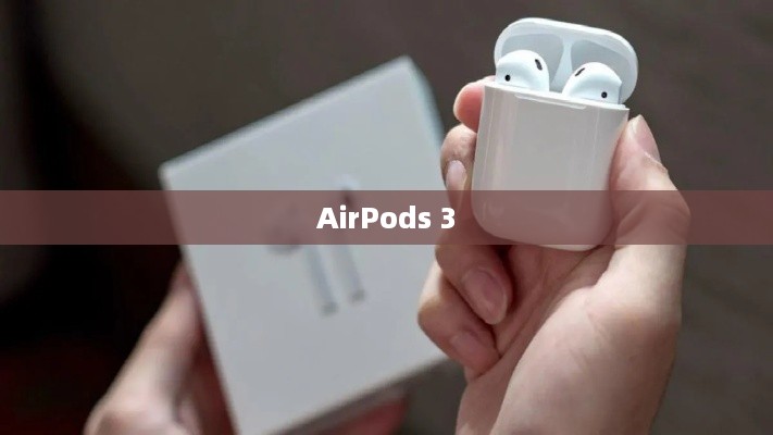 AirPods 3与iPhone连接，详细步骤指南