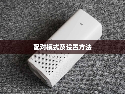 小爱音箱配对模式详解，如何进入及设置配对方法