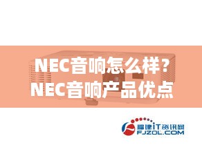 NEC音响怎么样？NEC音响产品优点详解