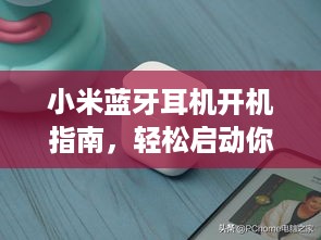 小米蓝牙耳机开机指南，轻松启动你的音乐之旅