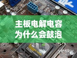 主板电解电容为什么会鼓泡