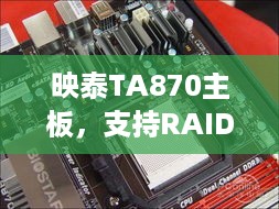 映泰TA870主板，支持RAID功能，提升数据存储效率
