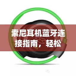 索尼耳机蓝牙连接指南，轻松实现无线音乐体验