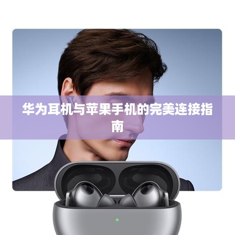 华为耳机与苹果手机的完美连接指南