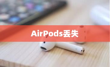 AirPods不慎丢失怎么办？AirPods不慎丢失找回方法详解