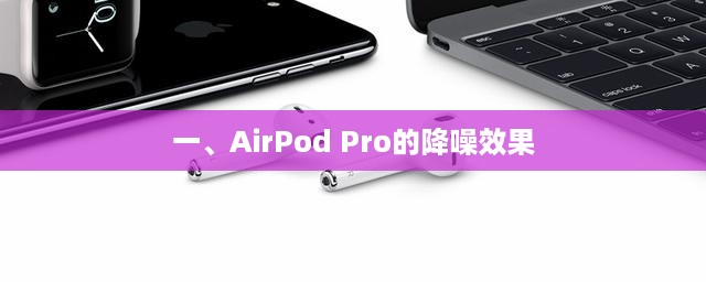 一、AirPod Pro的降噪效果  第1张