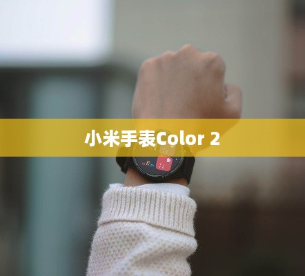 小米手表Color 2是否支持微信及如何设置微信通知