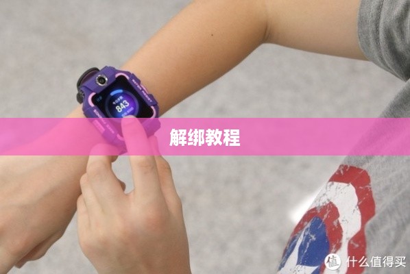 小天才电话手表Z7如何解除绑定—详细解绑教程