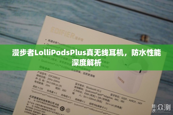 漫步者LolliPodsPlus真无线耳机，防水性能深度解析