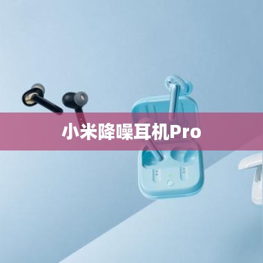 小米降噪耳机Pro的骁龙畅听技术，引领音频新纪元的关键之力  第1张