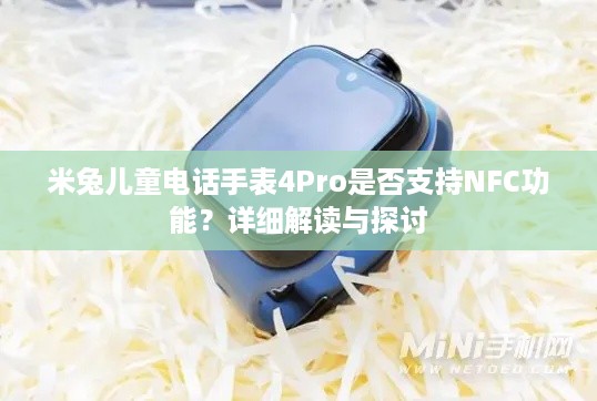 米兔儿童电话手表4Pro是否支持NFC功能？详细解读与探讨