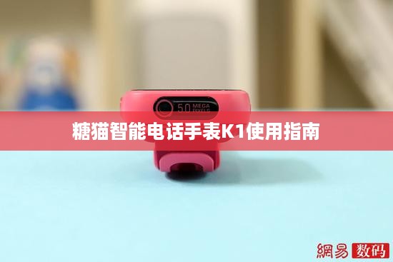 糖猫智能电话手表K1使用指南