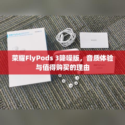 荣耀FlyPods 3降噪版，音质体验与值得购买的理由