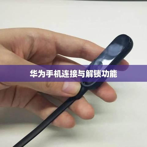 小米手环6与华为手机的连接及解锁功能探讨