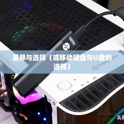 移动硬盘与U盘，存储设备的差异与选择