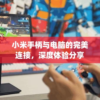 小米手柄与电脑的完美连接，深度体验分享