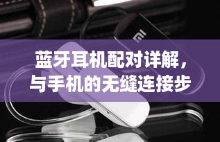 蓝牙耳机配对详解，与手机的无缝连接步骤