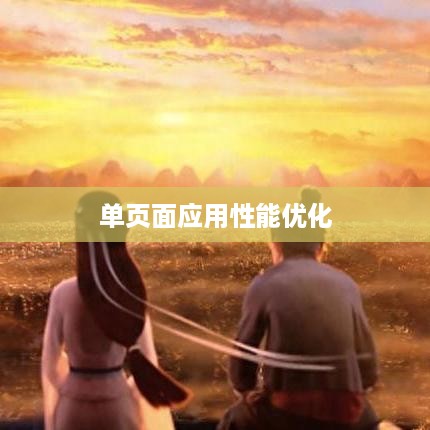 如何优化单页面应用性能，策略与实践  第1张