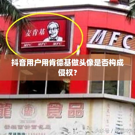 抖音用户用肯德基做头像是否构成侵权？  第1张