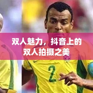 双人魅力，抖音上的双人拍摄之美  第1张