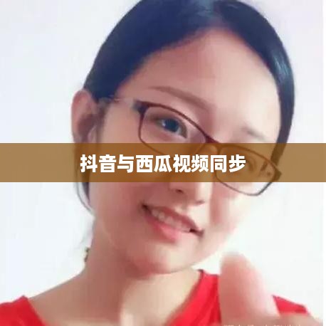 西瓜视频与抖音的同步联动策略，能否同步两个抖音与西瓜视频？
