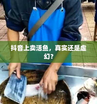 抖音上卖活鱼，真实还是虚幻？  第1张