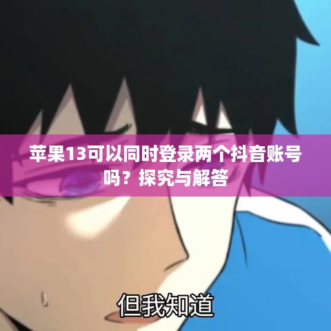 苹果13可以同时登录两个抖音账号吗？探究与解答  第1张