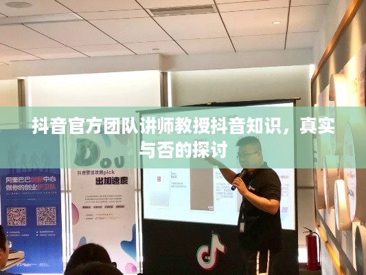 抖音官方团队讲师教授抖音知识，真实与否的探讨  第1张