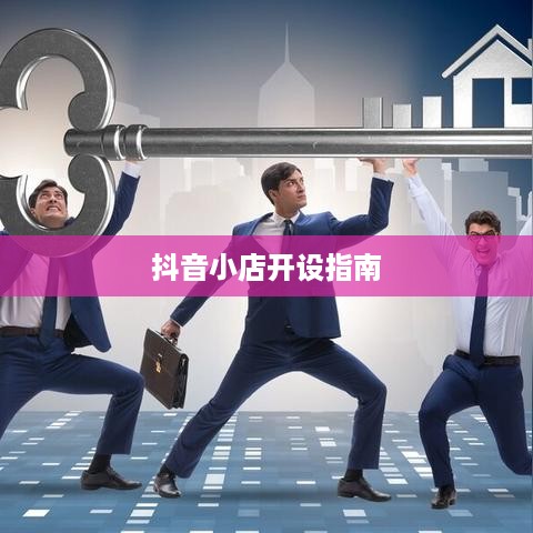 抖音小店开设指南,探究抖音上教人开抖音小店的可靠性 第1张 抖音小店开设指南,探究抖音上教人开抖音小店的可靠性 第1张