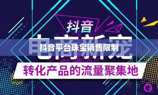 抖音平台珠宝商品的销售限制与探讨  第1张