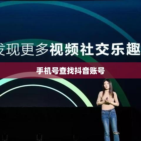 如何通过手机号查找抖音账号，解析现代社交技术的可能性