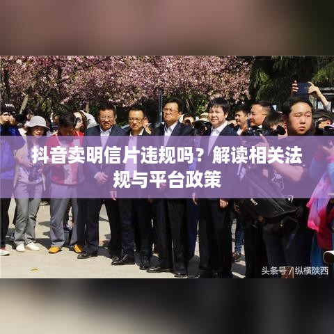 抖音卖明信片违规吗?解读相关法规与平台政策 第1张 抖音卖明信片违规吗?解读相关法规与平台政策 第1张