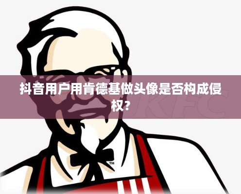 抖音用户用肯德基做头像是否构成侵权？  第1张