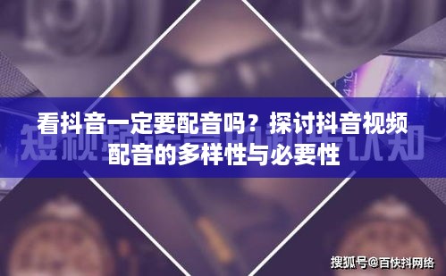 看抖音一定要配音吗？探讨抖音视频配音的多样性与必要性  第1张