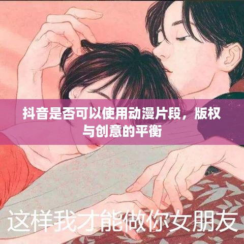 抖音是否可以使用动漫片段，版权与创意的平衡  第1张