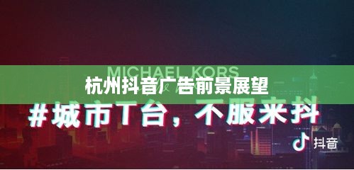 杭州抖音广告的前景展望，深度解析与贴吧热议  第1张