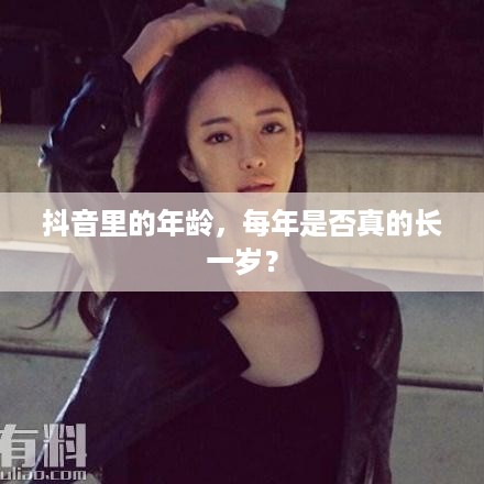 抖音里的年龄，每年是否真的长一岁？