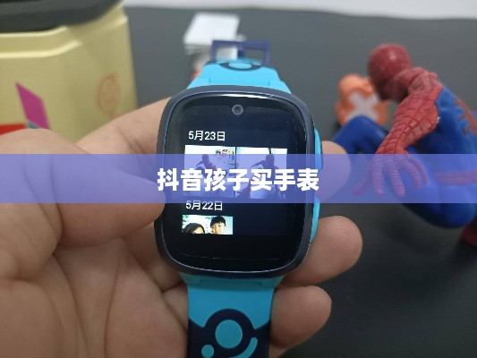 抖音孩子买手表背后的真相探究  第1张