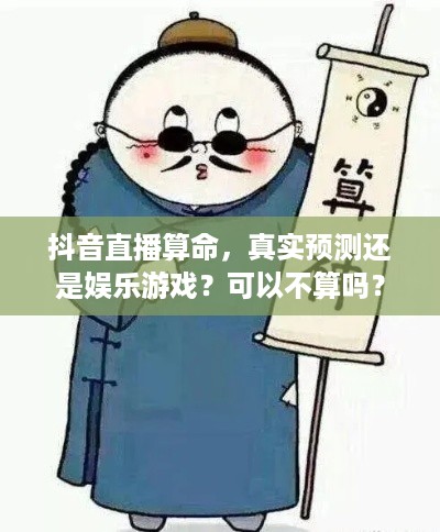 抖音直播算命，真实预测还是娱乐游戏？可以不算吗？  第1张