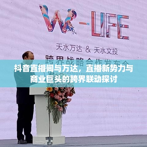 抖音直播间与万达，直播新势力与商业巨头的跨界联动探讨  第1张