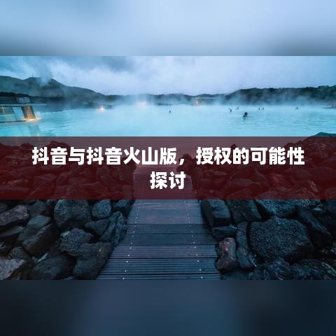 抖音与抖音火山版，授权的可能性探讨  第1张